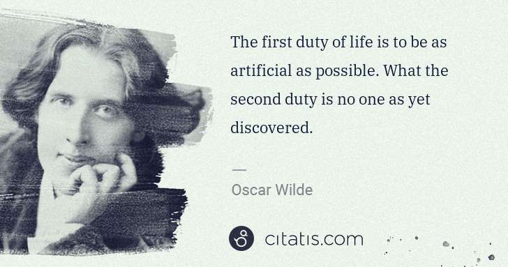 Oscar Wilde: The first duty of life is to be as artificial as possible. ... | Citatis