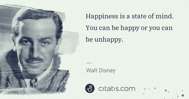 Walt Disney: Happiness is a state of mind. You can be happy or you can ... | Citatis