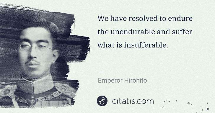 Emperor Hirohito: We have resolved to endure the unendurable and suffer what ... | Citatis
