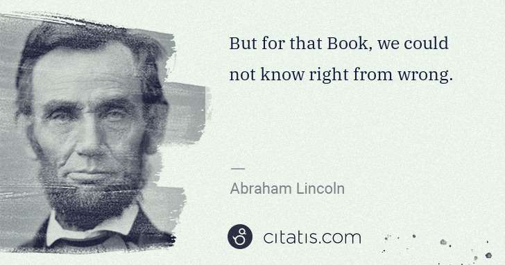 Abraham Lincoln: But for that Book, we could not know right from wrong. | Citatis