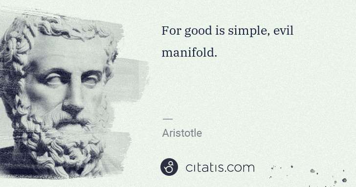 Aristotle: For good is simple, evil manifold. | Citatis