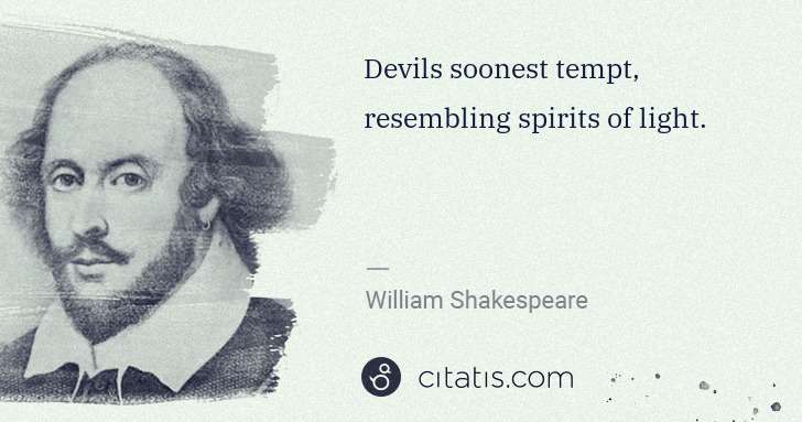 William Shakespeare: Devils soonest tempt, resembling spirits of light. | Citatis