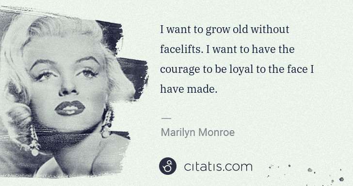 Marilyn Monroe: I want to grow old without facelifts. I want to have the ... | Citatis