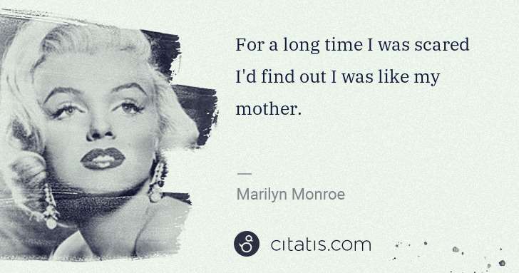 Marilyn Monroe: For a long time I was scared I'd find out I was like my ... | Citatis