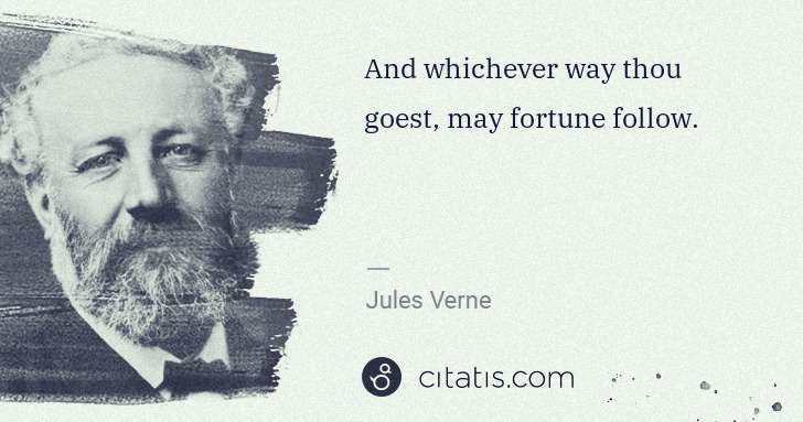 Jules Verne: And whichever way thou goest, may fortune follow. | Citatis