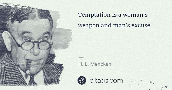 H. L. Mencken: Temptation is a woman's weapon and man's excuse. | Citatis