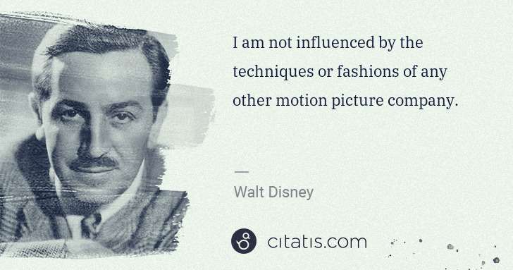 Walt Disney: I am not influenced by the techniques or fashions of any ... | Citatis