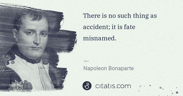 Napoleon Bonaparte: There is no such thing as accident; it is fate misnamed. | Citatis