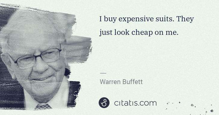 Warren Buffett: I buy expensive suits. They just look cheap on me. | Citatis
