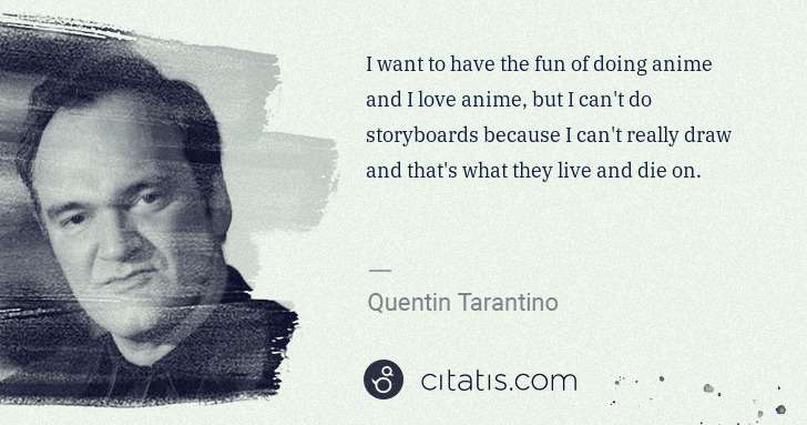 Quentin Tarantino: I want to have the fun of doing anime and I love anime, ... | Citatis