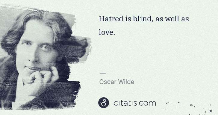 Oscar Wilde: Hatred is blind, as well as love. | Citatis