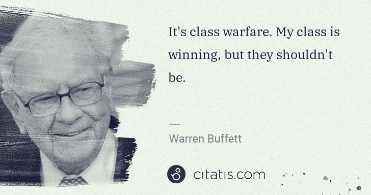 Warren Buffett: It's class warfare. My class is winning, but they shouldn ... | Citatis