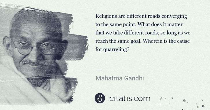 Mahatma Gandhi: Religions are different roads converging to the same point ... | Citatis