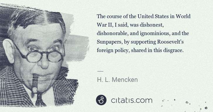 H. L. Mencken: The course of the United States in World War II, I said, ... | Citatis