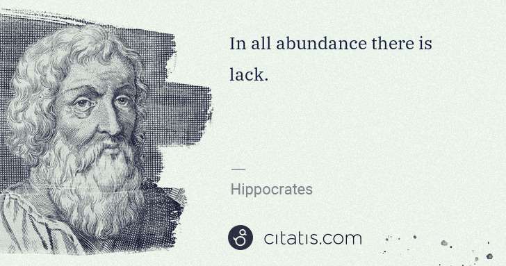 Hippocrates: In all abundance there is lack. | Citatis
