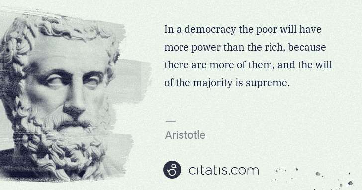 Aristotle: In a democracy the poor will have more power than the rich ... | Citatis