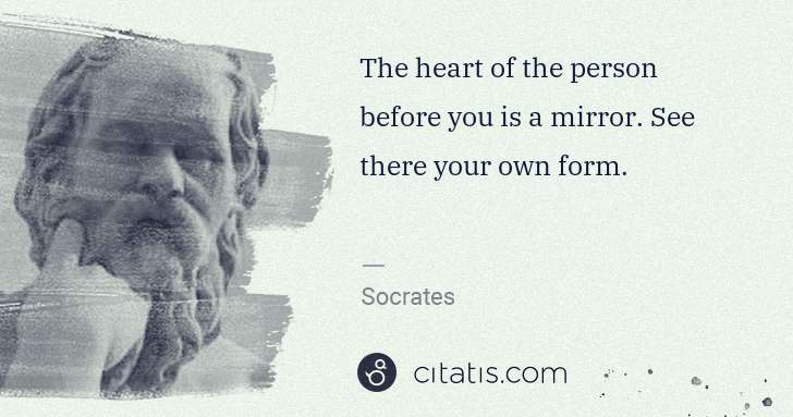 Socrates: The heart of the person before you is a mirror. See there ... | Citatis