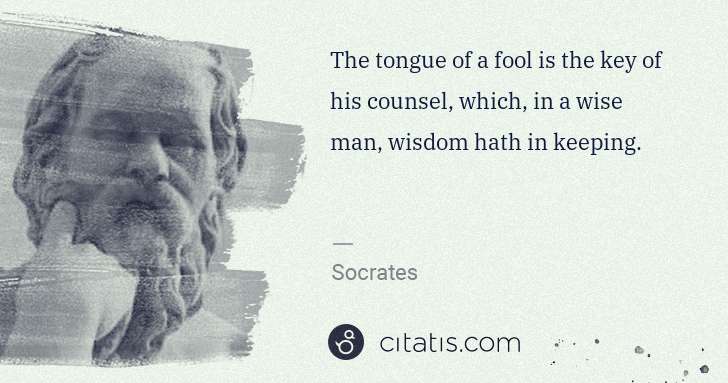 Socrates: The tongue of a fool is the key of his counsel, which, in ... | Citatis