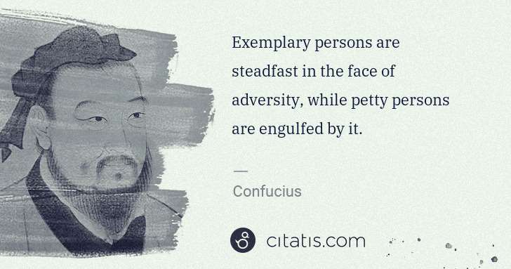 Confucius: Exemplary persons are steadfast in the face of adversity, ... | Citatis