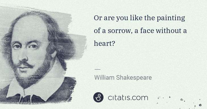 William Shakespeare: Or are you like the painting of a sorrow, a face without a ... | Citatis