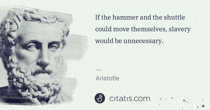 Aristotle: If the hammer and the shuttle could move themselves, ... | Citatis