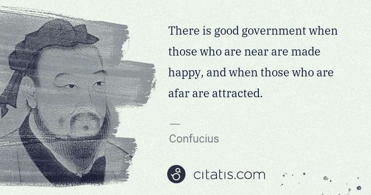 Confucius: There is good government when those who are near are made ... | Citatis