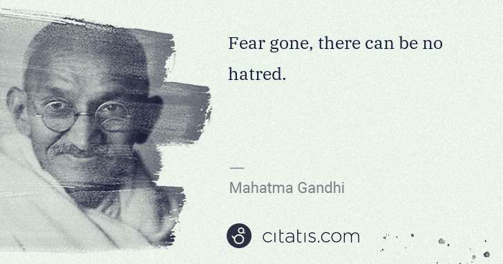 Mahatma Gandhi: Fear gone, there can be no hatred. | Citatis