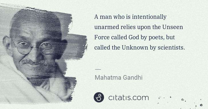 Mahatma Gandhi: A man who is intentionally unarmed relies upon the Unseen ... | Citatis