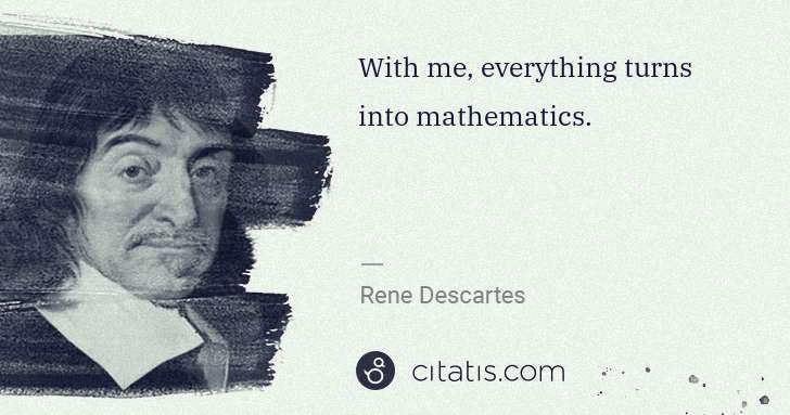 Rene Descartes: With me, everything turns into mathematics. | Citatis
