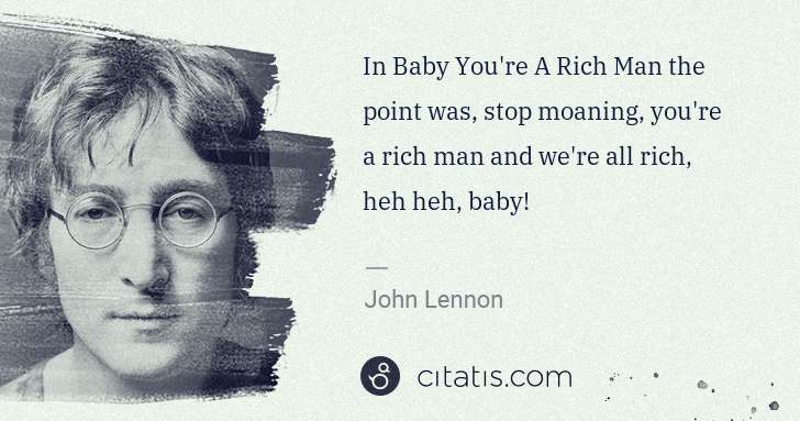 John Lennon: In Baby You're A Rich Man the point was, stop moaning, you ... | Citatis