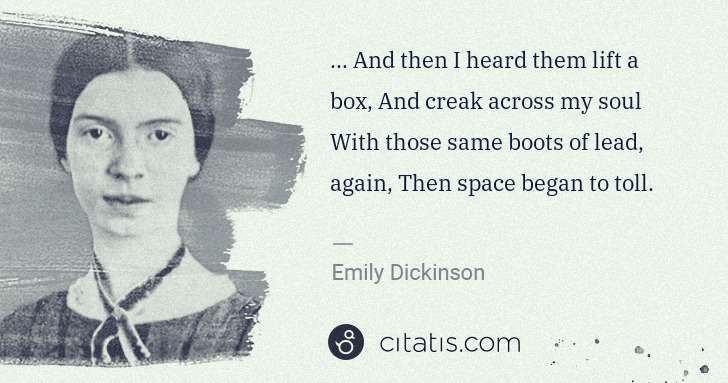 Emily Dickinson: ... And then I heard them lift a box, And creak across my ... | Citatis