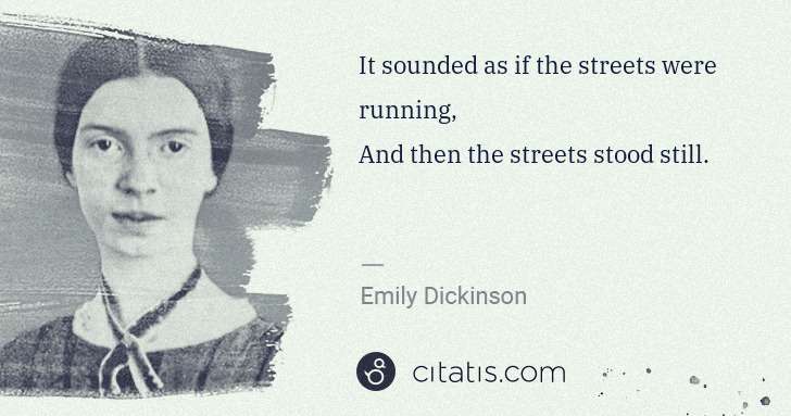 Emily Dickinson: It sounded as if the streets were running,
And then the ... | Citatis