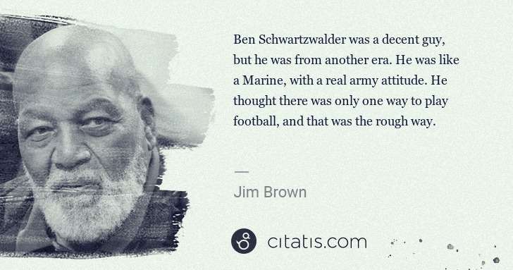Jim Brown: Ben Schwartzwalder was a decent guy, but he was from ... | Citatis