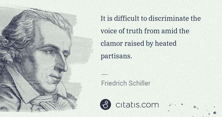 Friedrich Schiller: It is difficult to discriminate the voice of truth from ... | Citatis
