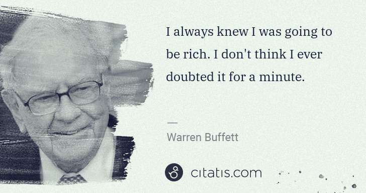 Warren Buffett: I always knew I was going to be rich. I don't think I ever ... | Citatis