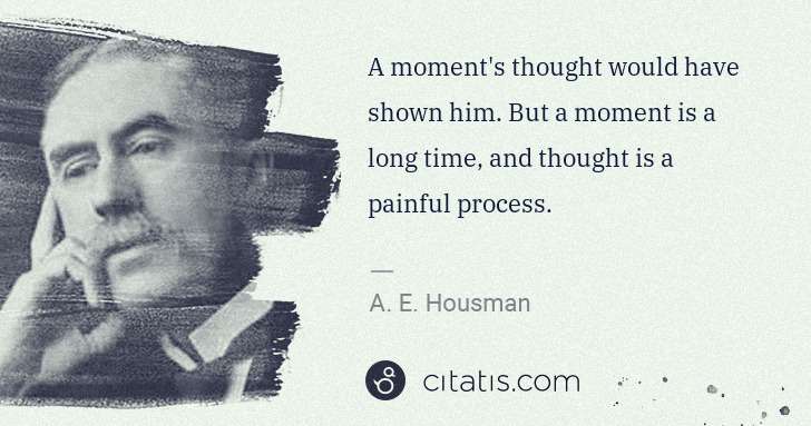 A. E. Housman: A moment's thought would have shown him. But a moment is a ... | Citatis