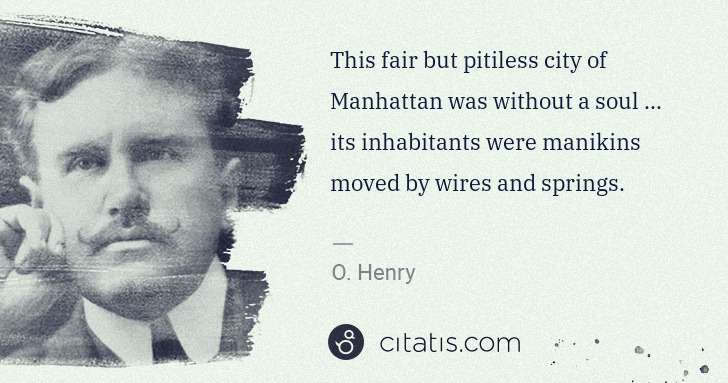 O. Henry: This fair but pitiless city of Manhattan was without a ... | Citatis