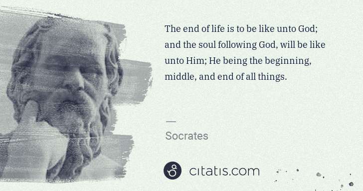 Socrates: The end of life is to be like unto God; and the soul ... | Citatis