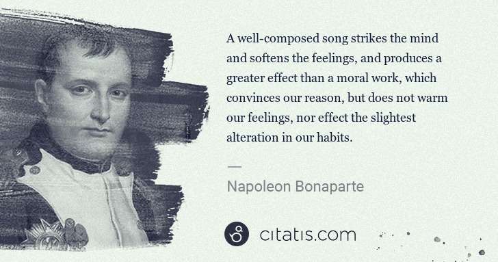 Napoleon Bonaparte: A well-composed song strikes the mind and softens the ... | Citatis