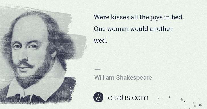 William Shakespeare: Were kisses all the joys in bed, 
One woman would another ... | Citatis