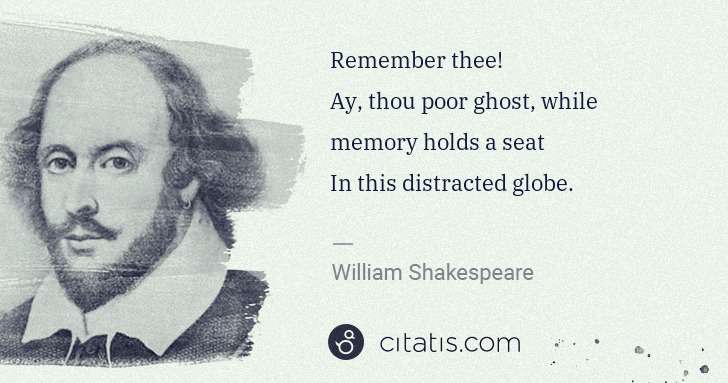 William Shakespeare: Remember thee!
Ay, thou poor ghost, while memory holds a ... | Citatis