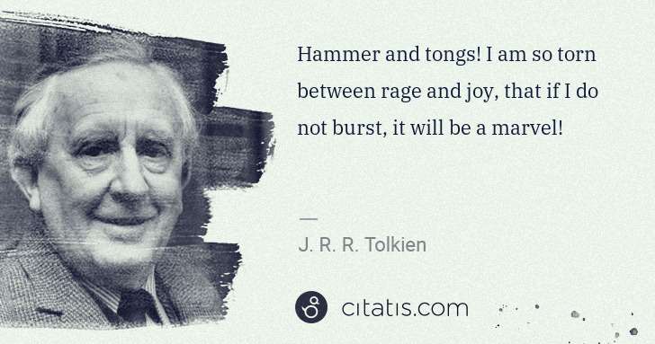 J. R. R. Tolkien: Hammer and tongs! I am so torn between rage and joy, that ... | Citatis
