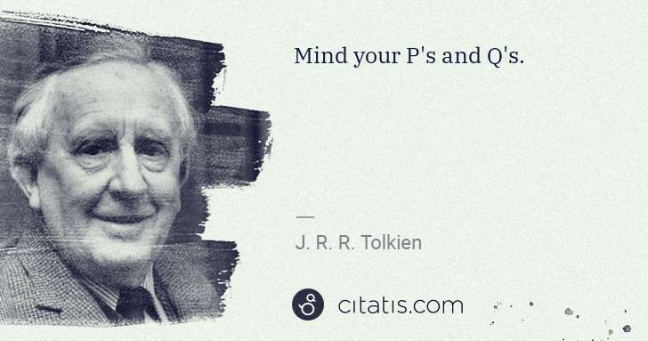 J. R. R. Tolkien: Mind your P's and Q's. | Citatis