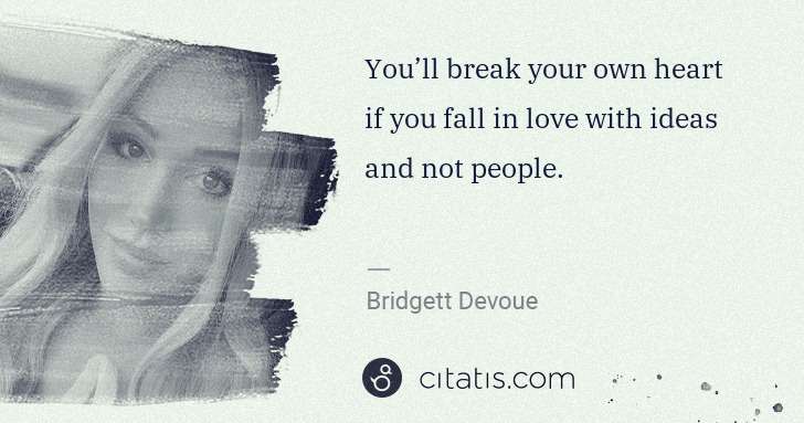 Bridgett Devoue: You’ll break your own heart if you fall in love with ideas ... | Citatis