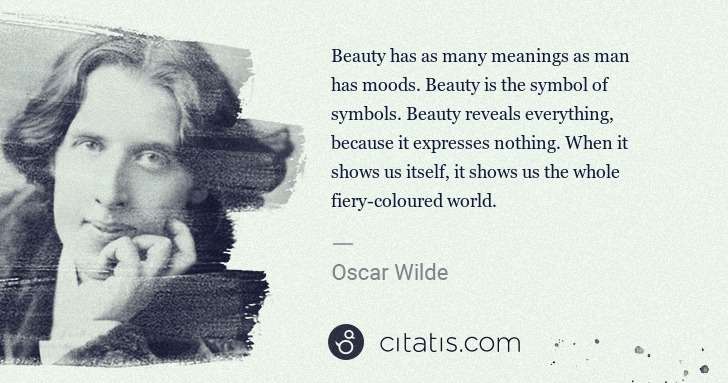 Oscar Wilde: Beauty has as many meanings as man has moods. Beauty is ... | Citatis