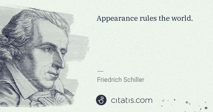 Friedrich Schiller: Appearance rules the world. | Citatis