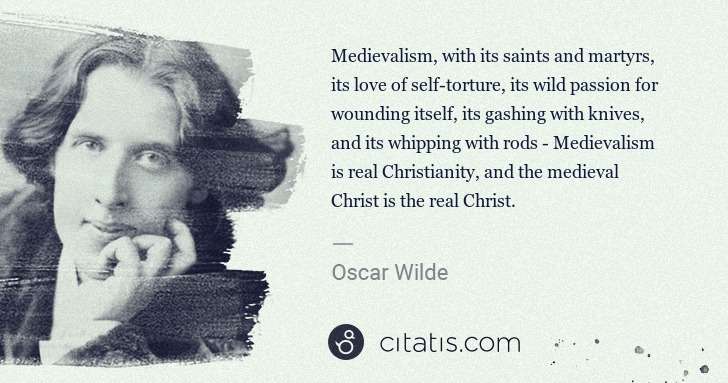 Oscar Wilde: Medievalism, with its saints and martyrs, its love of self ... | Citatis