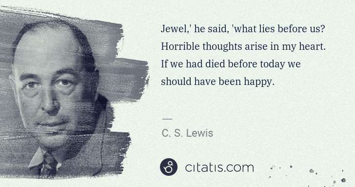 C. S. Lewis: Jewel,' he said, 'what lies before us? Horrible thoughts ... | Citatis