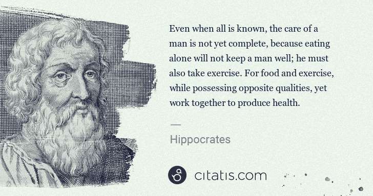 Hippocrates: Even when all is known, the care of a man is not yet ... | Citatis