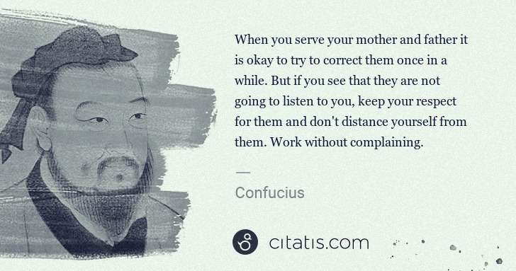 Confucius: When you serve your mother and father it is okay to try to ... | Citatis